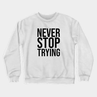 Never Stop Trying Crewneck Sweatshirt